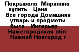 Покрывала «Марианна» купить › Цена ­ 1 000 - Все города Домашняя утварь и предметы быта » Интерьер   . Нижегородская обл.,Нижний Новгород г.